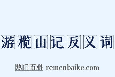 游榄山记反义词是什么意思的图片